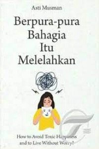 Berpura-pura Bahagia itu melelahkan: How To Avoid Toxic Happiness and to Live Without Worry?