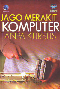 Jago Merakit Komputer Tanpa Kursus